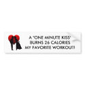 A "ONE MINUTE KISS "BURNS 26 CALORIES bumper stickers