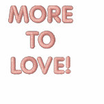 A POLO SHIRT with "MORE TO LOVE" on it!