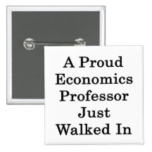 A Proud Economics Professor Just Walked In Buttons