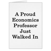 A Proud Economics Professor Just Walked In Cards