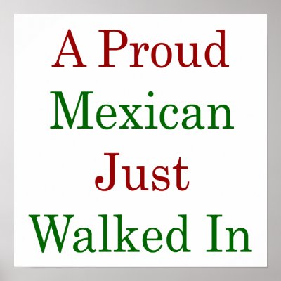 A Proud Mexican Just Walked In Print by Supernova23a