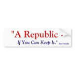 A Republic If You Can Keep It - Benjamin Franklin Bumper Sticker