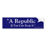 A Republic If You Can Keep It - Benjamin Franklin Bumper Sticker