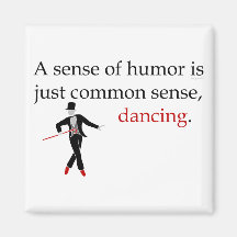 A Sense of Humour is just Common Sense, Dancing. Magnets