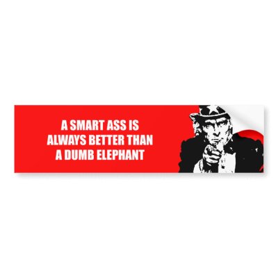A Smart ass is always better than a dumb elephant Bumper Sticker by Politicaltshirts