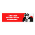 A Smart ass is always better than a dumb elephant bumper stickers