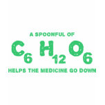 A Spoonful of C6H12O6 Helps the Medicine Go Down t-shirts