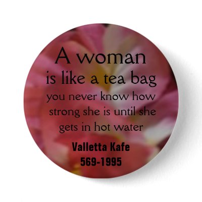 A woman, is like a tea bag, you never... pin by betsyarnho