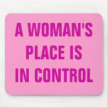 A WOMAN'S PLACE IS IN CONTROL MOUSE PAD