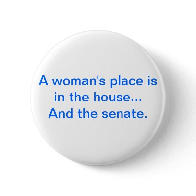 "A woman's place is in the house.. And the senate. by iHave2Say