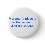"A woman's place is in the house.. And the senate. buttons