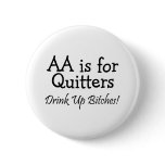 AA Is For Quitters Drink Up Bitches