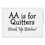 AA Is For Quitters Drink Up Bitches cards