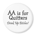 AA Is For Quitters Drink Up Bitches