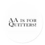 AA Is For Quitters Round Sticker