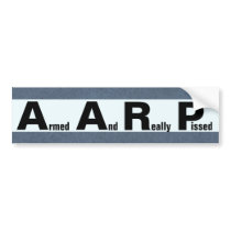 AARP means ARMED AND REALLY PISSED Bumper Stickers
