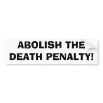 ABOLISH THE DEATH PENALTY! Bumper Sticker