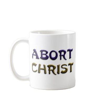 Abort Christ Mug by GodlessGifts