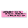 Abortion Doesn’t Make You , Un-pregnant, It Mak... Bumper Sticker