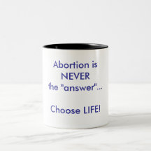 Abortion is NEVER the "answer"...Choose LIFE! Coffee Mugs