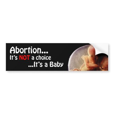 Abortion Its NOT a choice, Its a Baby Bumper Sticker by conservativeresist