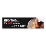 Abortion Its NOT a choice, Its a Baby bumper stickers