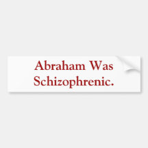 Abraham Was Schizophrenic. Bumper Stickers