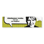 Abstinence works, just ask my daughter bumper sticker