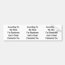 According To My Mum I'm Handsome And A Great Clari Bumper Stickers