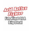 Acid Reflux Fighter...Big Deal t-shirts