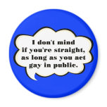 Act Gay in Public (reverse) magnets