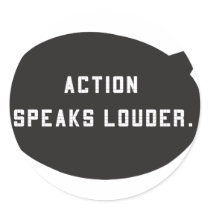 Action Speaks Louder Round Sticker