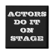 ACTORS DO IT ON STAGE MAGNET
