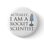 Actually, I am a rocket scientist.