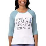 Actually, I am a rocket scientist. Shirts