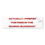 Actually, I Prefer The Food In The Gamma Quadrant bumper stickers