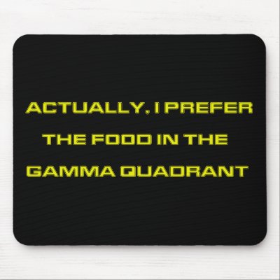 Actually, I Prefer The Food In The Gamma Quadrant Mousepads by FunnyFloridian