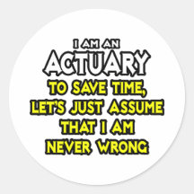 Actuary...Assume I Am Never Wrong Sticker