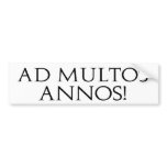 Ad Multos Annos! Bumper Stickers