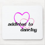 Addicted to Dancing T-shirts and Gifts. Mouse Mats