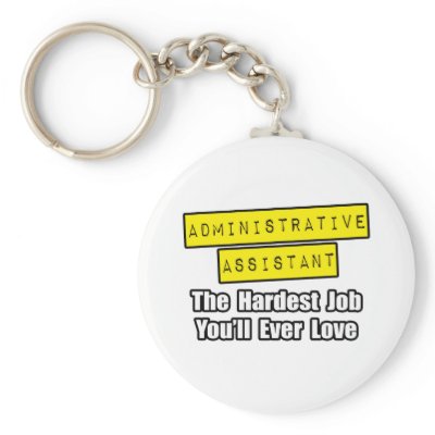 Admin Asst...Hardest Job You'll Ever Love by Administrative_Asst