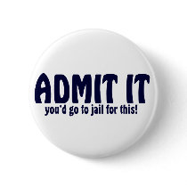 ADMIT IT ..... You'd Go To Jail For This !