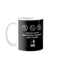 Adults With Imaginary Friends Are Stupid Coffee Mugs