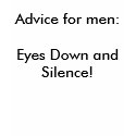 Advice for men:Eyes Down and Silence! t-shirts