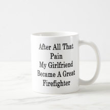 After All That Pain My Girlfriend Became A Great F Coffee Mugs