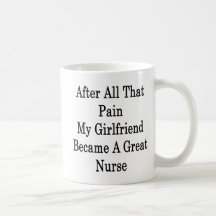 After All That Pain My Girlfriend Became A Great N Mugs