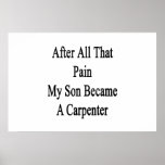 After All That Pain My Son Became A Carpenter Print