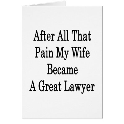 After All That Pain My Wife Became A Great Lawyer Greeting Cards by Supernova23a