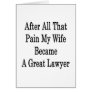 After All That Pain My Wife Became A Great Lawyer Greeting Cards