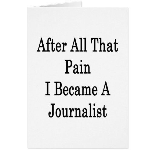 After All That Pian I Became A Journalist Card